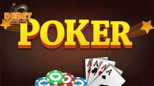 Bài Poker và những điều thú vị về luật chơi tại Debet